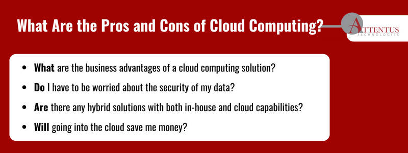 Key Takeaways: What are the business advantages of a cloud computing solution? Do I have to be worried about the security of my data? Are there any hybrid solutions with both in-house and cloud capabilities? Will going into the cloud save me money? 